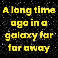 black background with many stars. Yellow text reads A Long Time Ago in a Galaxy Far Far Away